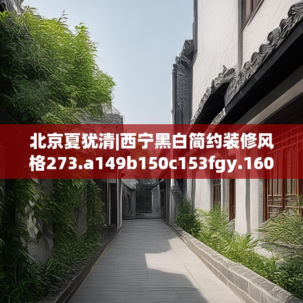 北京夏犹清|西宁黑白简约装修风格273.a149b150c153fgy.160uyk