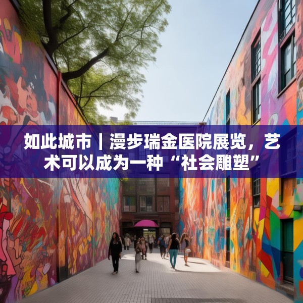 如此城市｜漫步瑞金医院展览，艺术可以成为一种“社会雕塑”
