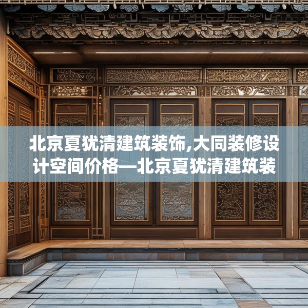 北京夏犹清建筑装饰,大同装修设计空间价格—北京夏犹清建筑装饰580.a456b457c460fgy.467htyj