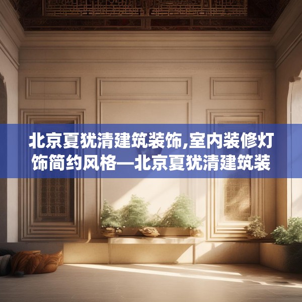 北京夏犹清建筑装饰,室内装修灯饰简约风格—北京夏犹清建筑装饰203.a79b80c83fgy.90fds