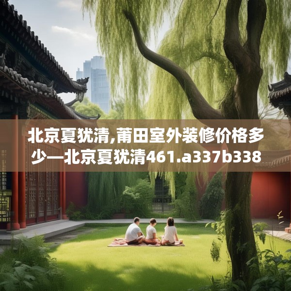 北京夏犹清,莆田室外装修价格多少—北京夏犹清461.a337b338c341fgy.348cvcx