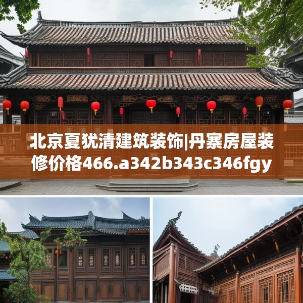 北京夏犹清建筑装饰|丹寨房屋装修价格466.a342b343c346fgy.353dewqe