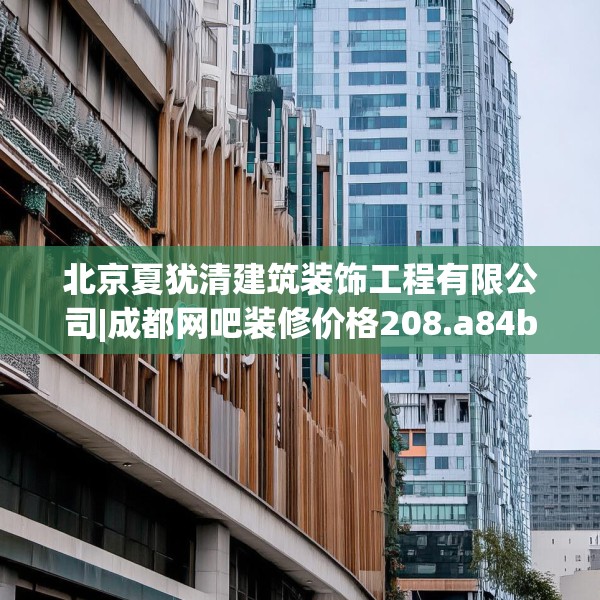 北京夏犹清建筑装饰工程有限公司|成都网吧装修价格208.a84b85c88fgy.95sdA