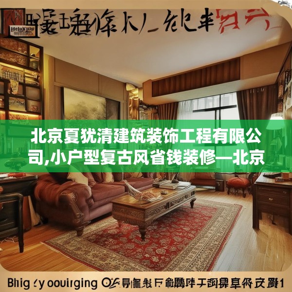 北京夏犹清建筑装饰工程有限公司,小户型复古风省钱装修—北京夏犹清建筑装饰工程有限公司415.a291b292c295fgy.302jhhj
