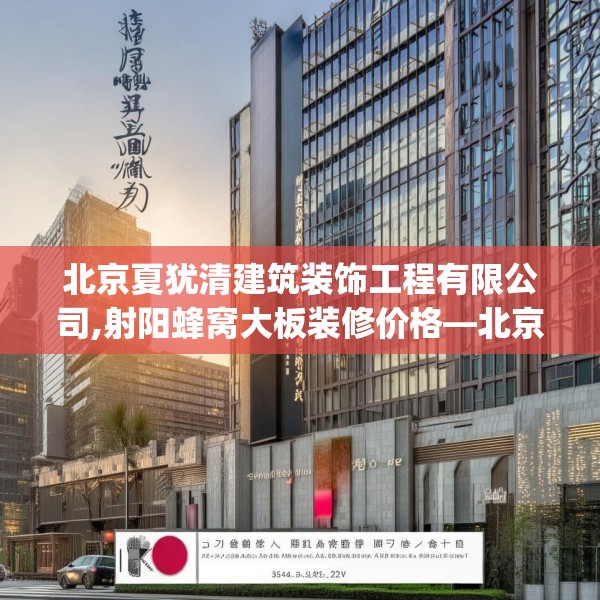 北京夏犹清建筑装饰工程有限公司,射阳蜂窝大板装修价格—北京夏犹清建筑装饰工程有限公司554.a430b431c434fgy.441xczxv