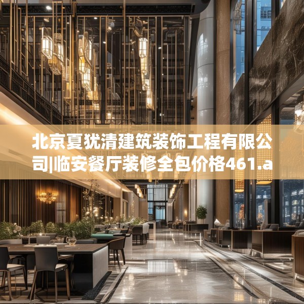 北京夏犹清建筑装饰工程有限公司|临安餐厅装修全包价格461.a337b338c341fgy.348cvcx