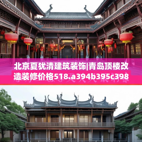 北京夏犹清建筑装饰|青岛顶楼改造装修价格518.a394b395c398fgy.405xczxv