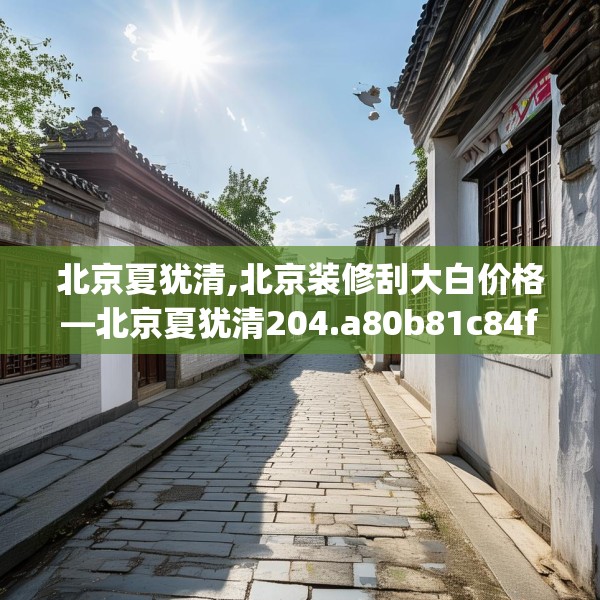 北京夏犹清,北京装修刮大白价格—北京夏犹清204.a80b81c84fgy.91dsfds