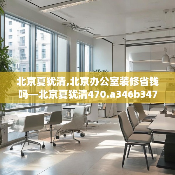 北京夏犹清,北京办公室装修省钱吗—北京夏犹清470.a346b347c350fgy.35776665