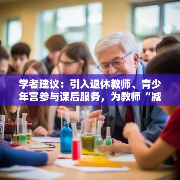 学者建议：引入退休教师、青少年宫参与课后服务，为教师“减负”
