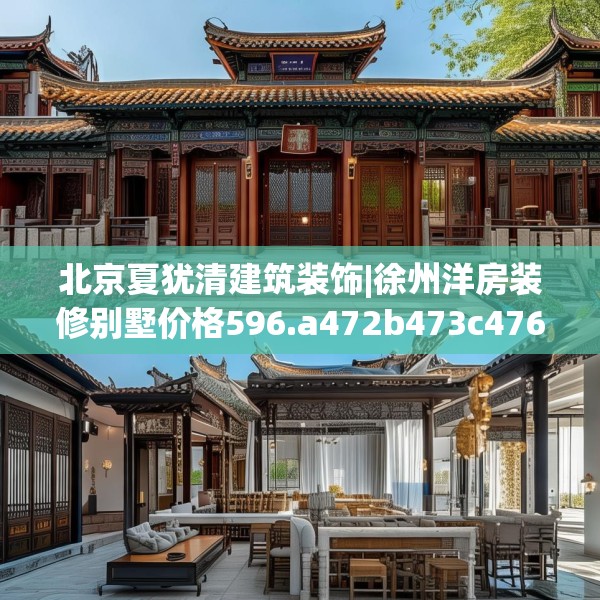 北京夏犹清建筑装饰|徐州洋房装修别墅价格596.a472b473c476fgy.48376658