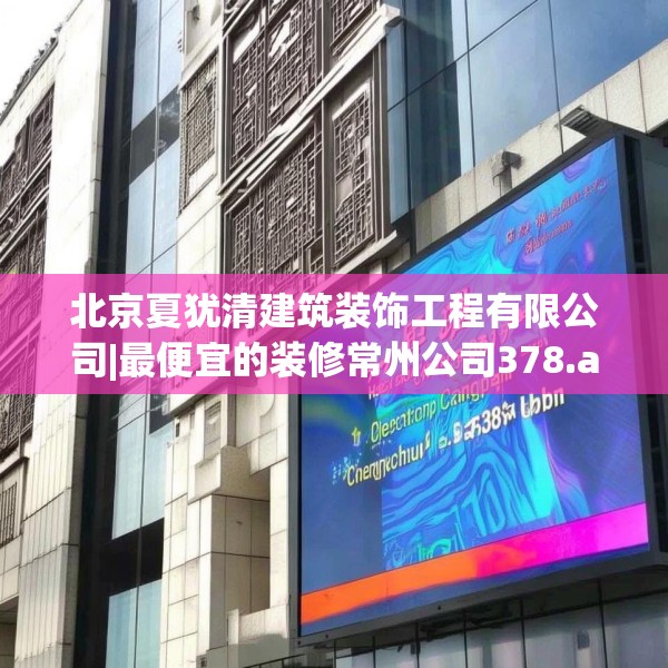 北京夏犹清建筑装饰工程有限公司|最便宜的装修常州公司378.a254b255c258fgy.265nbn