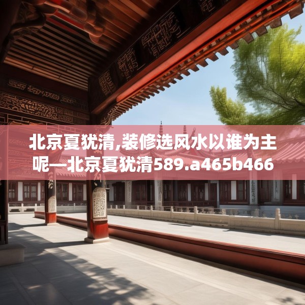 北京夏犹清,装修选风水以谁为主呢—北京夏犹清589.a465b466c469fgy.476poiy