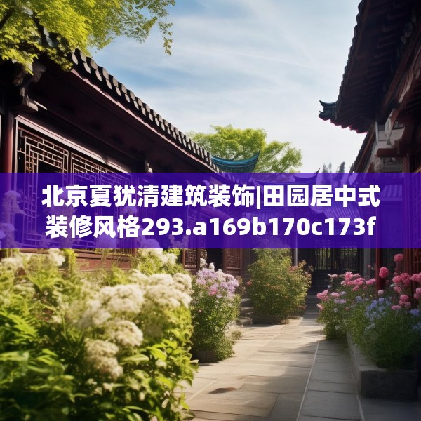 北京夏犹清建筑装饰|田园居中式装修风格293.a169b170c173fgy.180fds