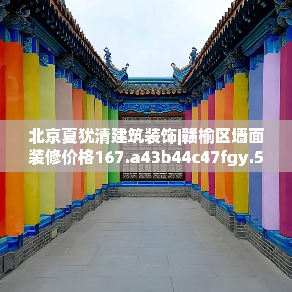 北京夏犹清建筑装饰|赣榆区墙面装修价格167.a43b44c47fgy.54fds