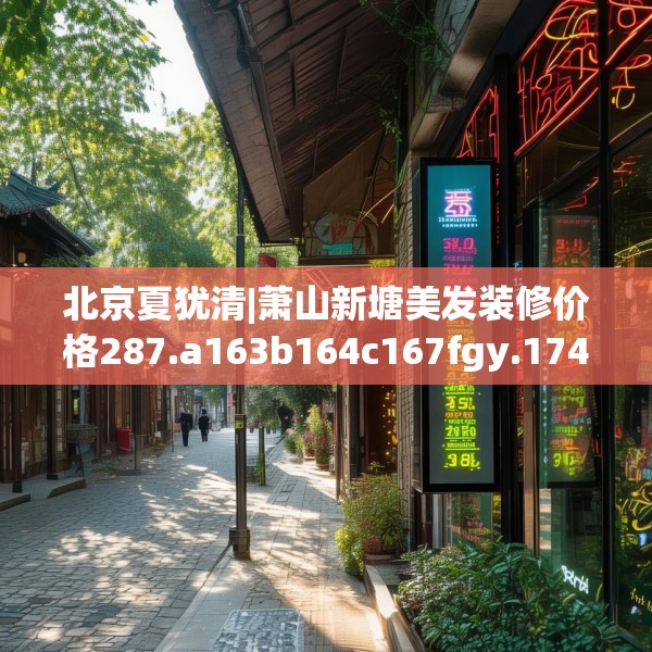 北京夏犹清|萧山新塘美发装修价格287.a163b164c167fgy.174bnbn