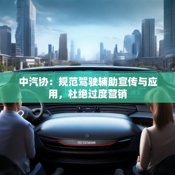 中汽协：规范驾驶辅助宣传与应用，杜绝过度营销