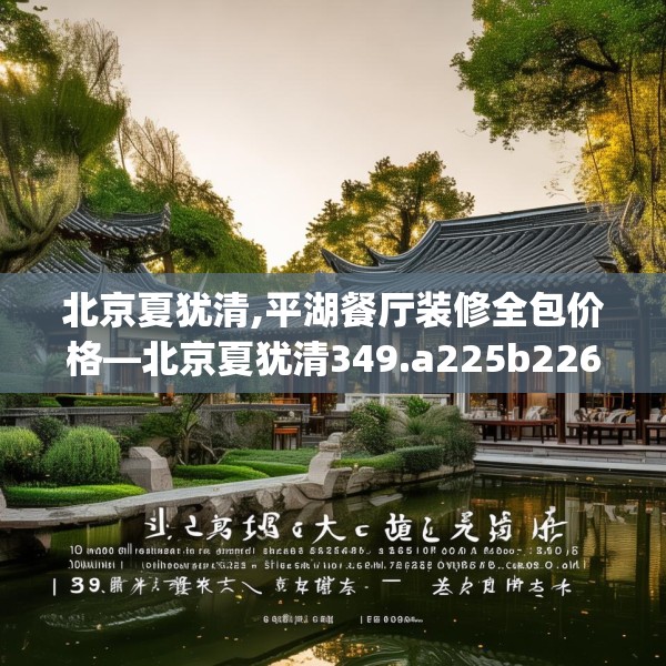 北京夏犹清,平湖餐厅装修全包价格—北京夏犹清349.a225b226c229fgy.236fdsfds