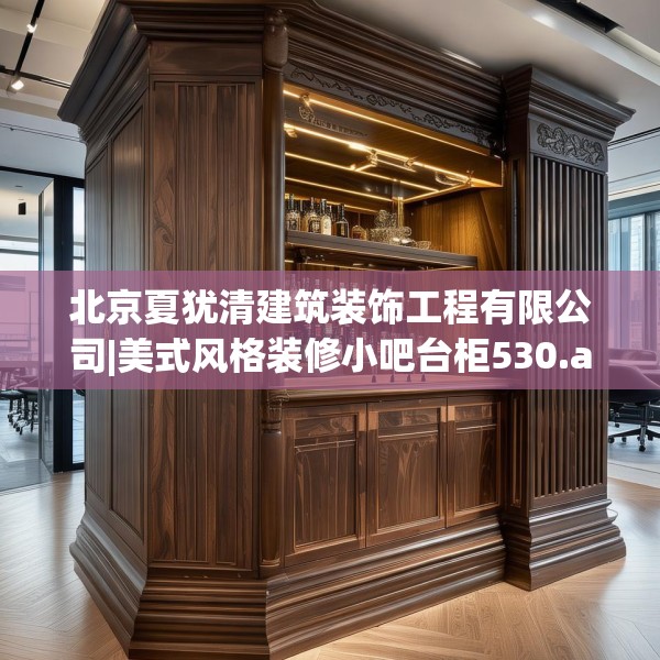 北京夏犹清建筑装饰工程有限公司|美式风格装修小吧台柜530.a406b407c410fgy.417wew