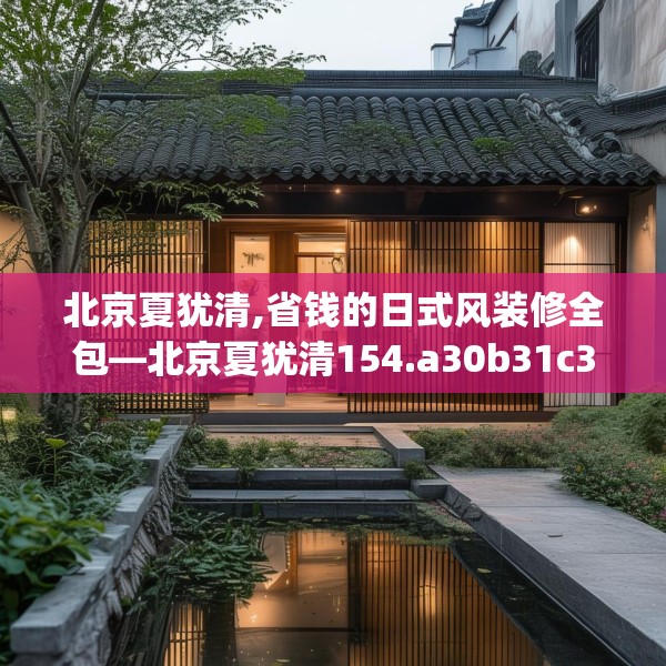 北京夏犹清,省钱的日式风装修全包—北京夏犹清154.a30b31c34fgy.41sdA