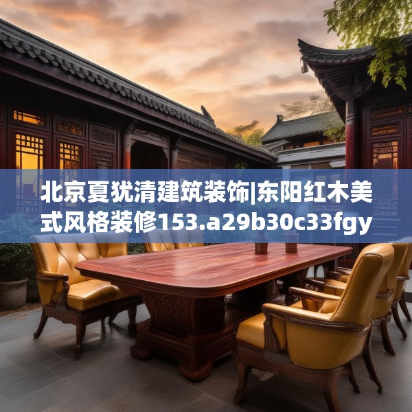 北京夏犹清建筑装饰|东阳红木美式风格装修153.a29b30c33fgy.40fghfd