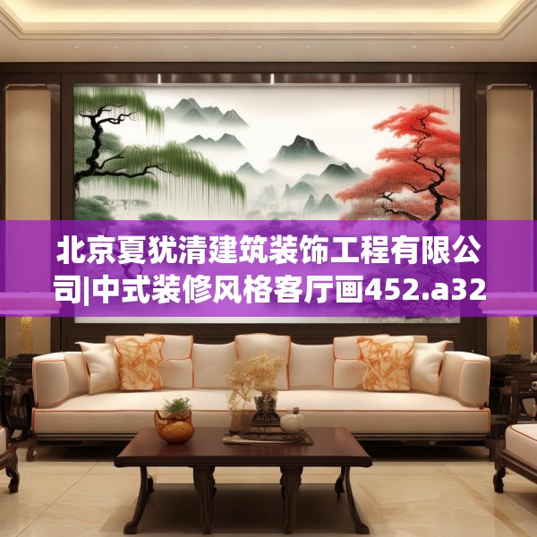 北京夏犹清建筑装饰工程有限公司|中式装修风格客厅画452.a328b329c332fgy.33976666