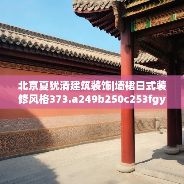 北京夏犹清建筑装饰|墙裙日式装修风格373.a249b250c253fgy.260poiy