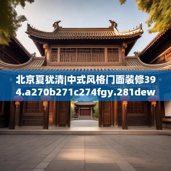 北京夏犹清|中式风格门面装修394.a270b271c274fgy.281dewqe