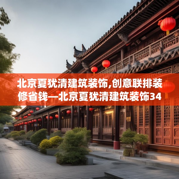 北京夏犹清建筑装饰,创意联排装修省钱—北京夏犹清建筑装饰344.a220b221c224fgy.23176672