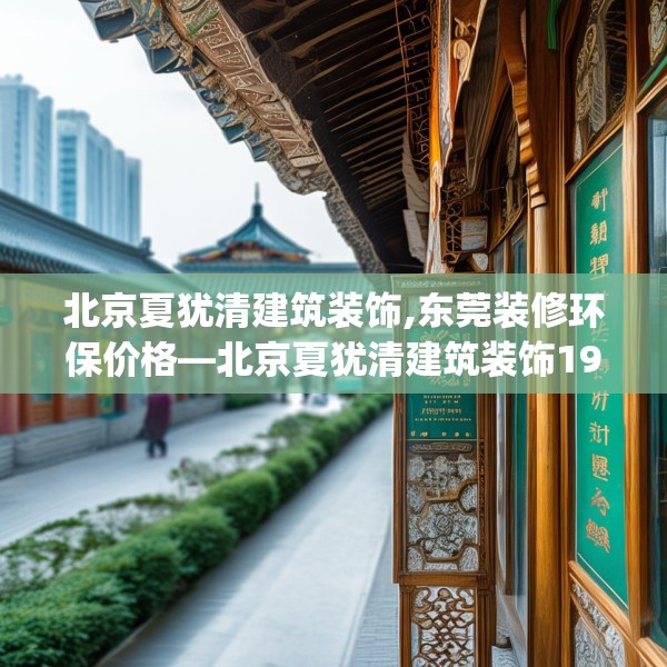 北京夏犹清建筑装饰,东莞装修环保价格—北京夏犹清建筑装饰194.a70b71c74fgy.81xczxv