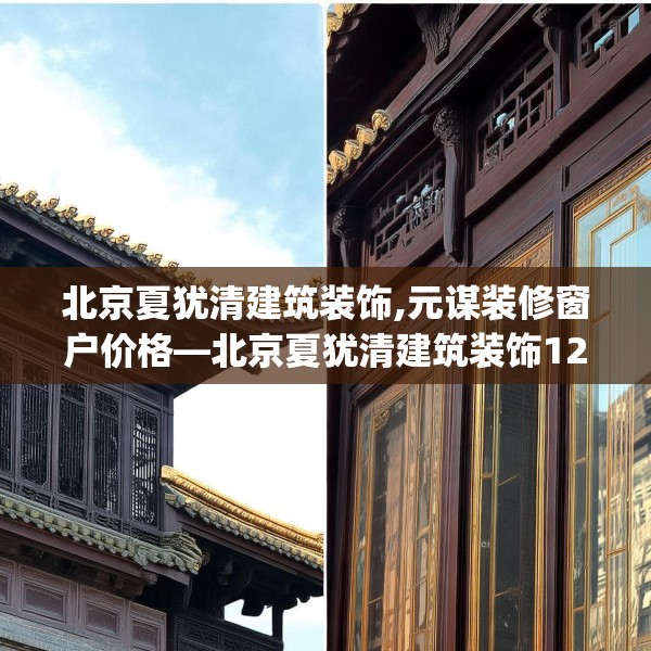 北京夏犹清建筑装饰,元谋装修窗户价格—北京夏犹清建筑装饰129.a5b6c9fgy.16uyk