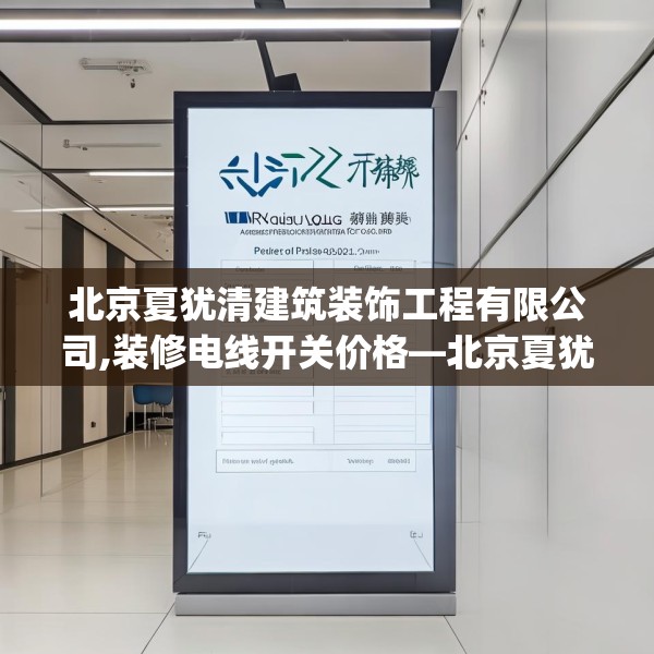北京夏犹清建筑装饰工程有限公司,装修电线开关价格—北京夏犹清建筑装饰工程有限公司514.a390b391c394fgy.401sdA