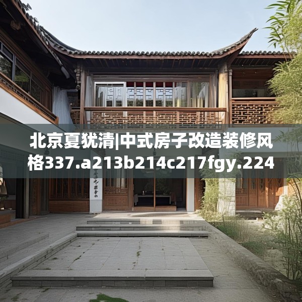 北京夏犹清|中式房子改造装修风格337.a213b214c217fgy.224poiy