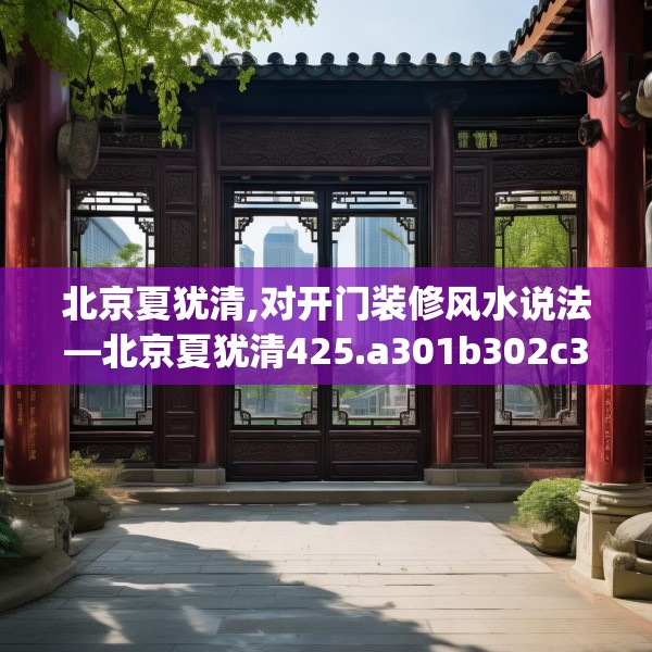 北京夏犹清,对开门装修风水说法—北京夏犹清425.a301b302c305fgy.312cvcx