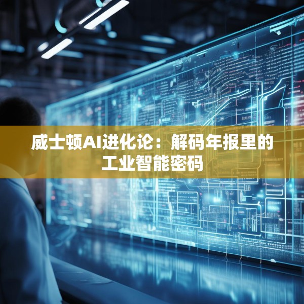 威士顿AI进化论：解码年报里的工业智能密码