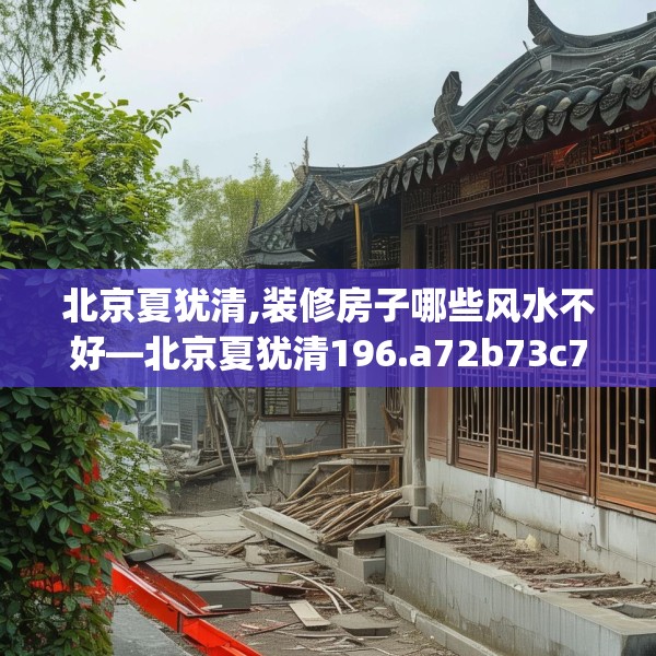 北京夏犹清,装修房子哪些风水不好—北京夏犹清196.a72b73c76fgy.83dewqe
