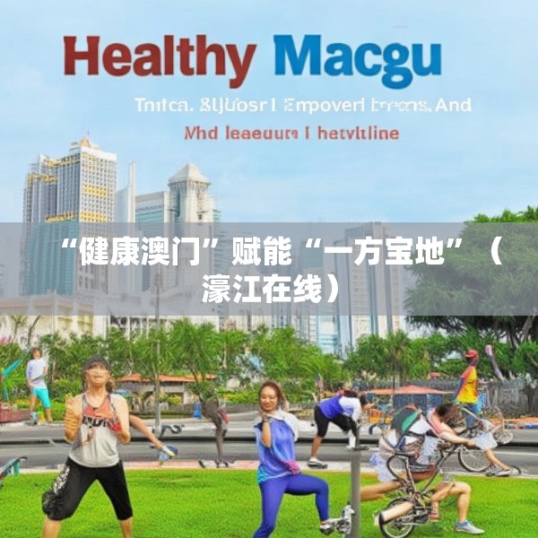 “健康澳门”赋能“一方宝地”（濠江在线）