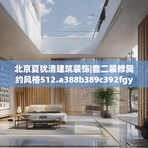 北京夏犹清建筑装饰|套二装修简约风格512.a388b389c392fgy.399wew