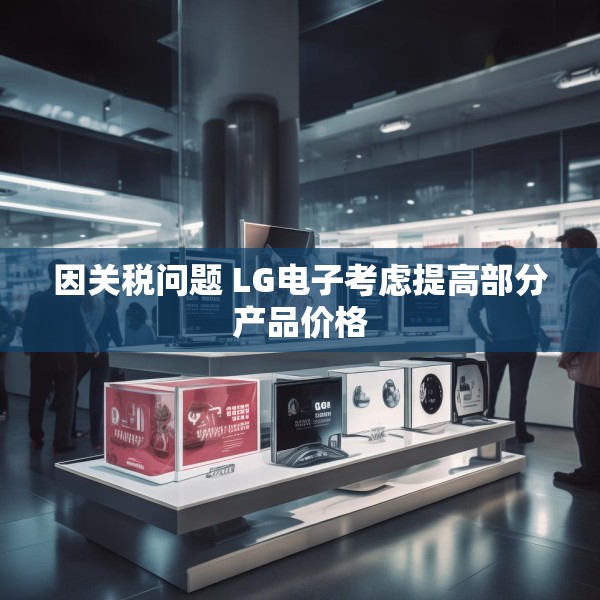 因关税问题 LG电子考虑提高部分产品价格