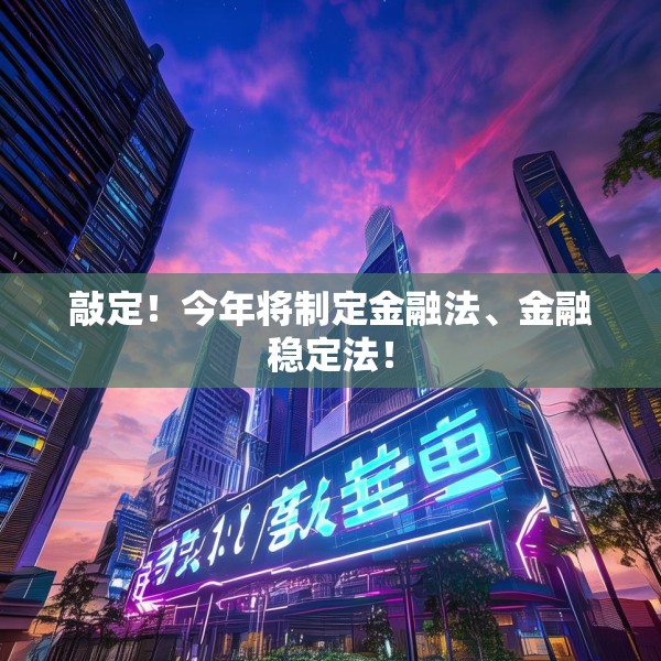 敲定！今年将制定金融法、金融稳定法！