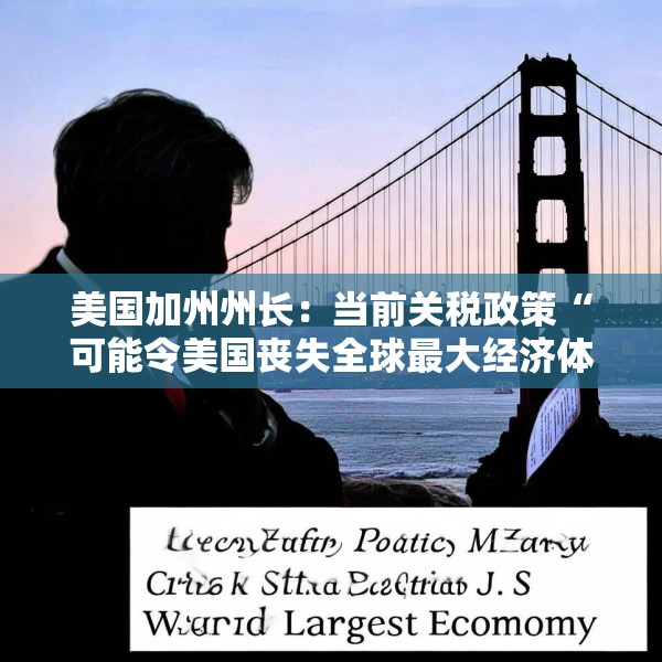 美国加州州长：当前关税政策“可能令美国丧失全球最大经济体地位”