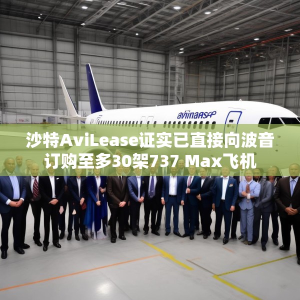 沙特AviLease证实已直接向波音订购至多30架737 Max飞机