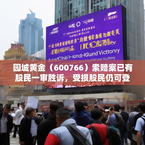 园城黄金（600766）索赔案已有股民一审胜诉，受损股民仍可登记索赔
