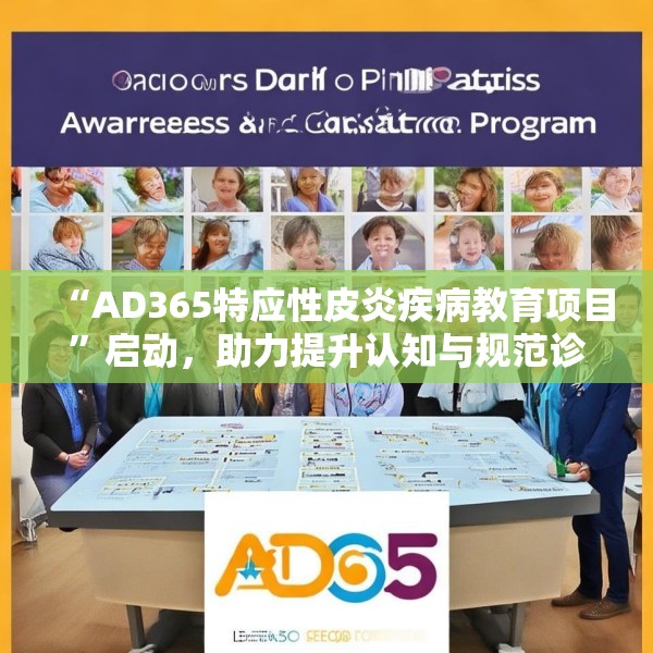 “AD365特应性皮炎疾病教育项目”启动，助力提升认知与规范诊疗