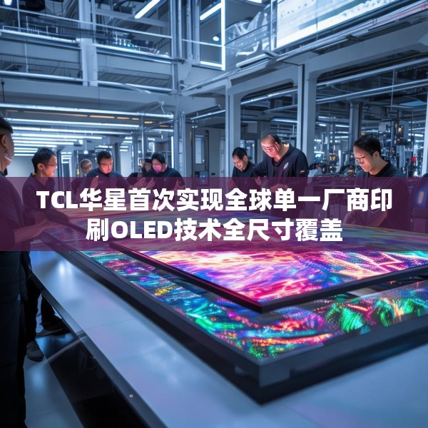 TCL华星首次实现全球单一厂商印刷OLED技术全尺寸覆盖