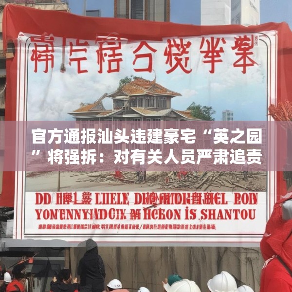 官方通报汕头违建豪宅“英之园”将强拆：对有关人员严肃追责问责