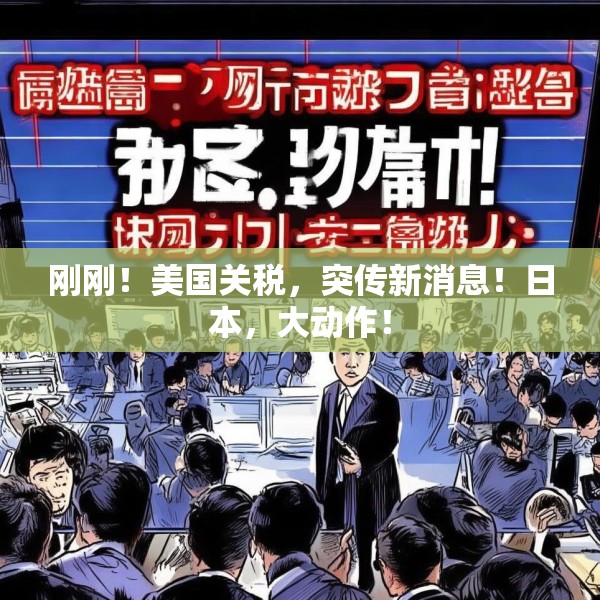 刚刚！美国关税，突传新消息！日本，大动作！
