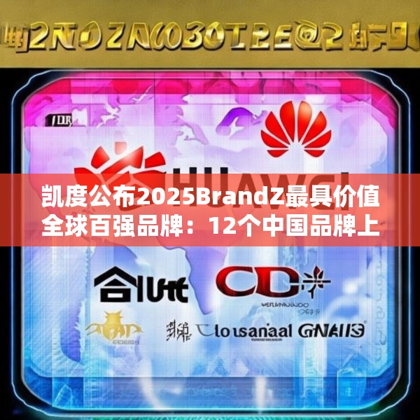 凯度公布2025BrandZ最具价值全球百强品牌：12个中国品牌上榜，华为位列第39位