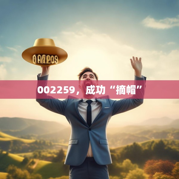 002259，成功“摘帽”