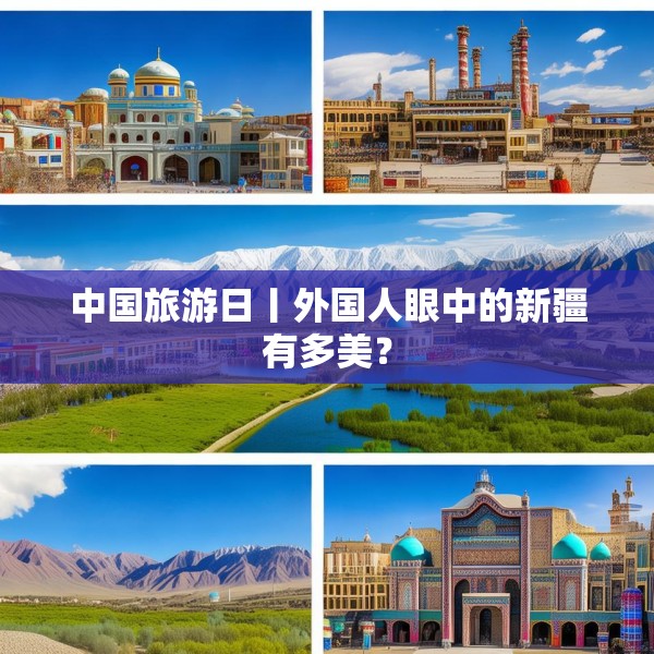 中国旅游日丨外国人眼中的新疆有多美？